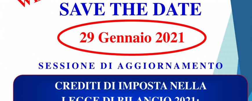 SAVE THE DATE 29.01.2021 SESSIONE DI AGGIORNAMENTO: CREDITI DI IMPISTA NELLA LEGGE DI BILANCIO 2021:OPPORTUNITA' DI SVILUPPO PER LE PMI